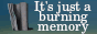 It's just a burning memory...